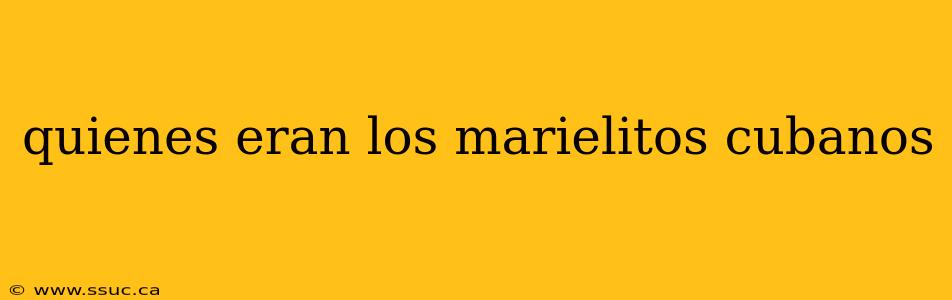 quienes eran los marielitos cubanos