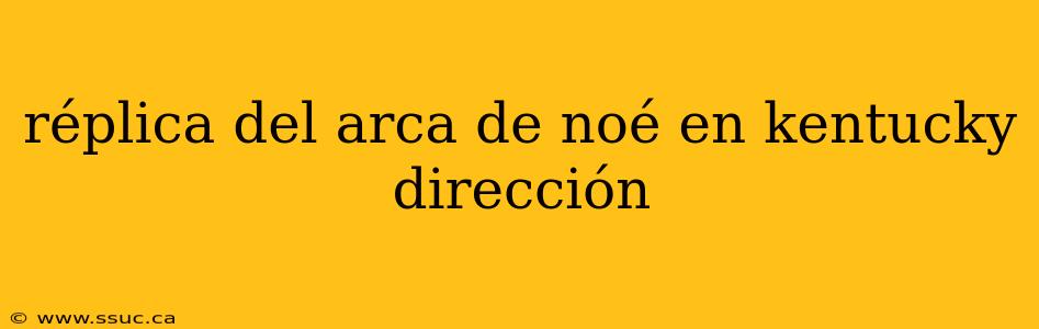 réplica del arca de noé en kentucky dirección