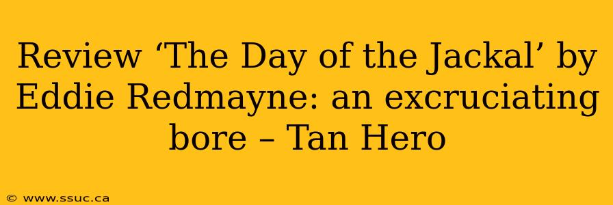 Review ‘The Day of the Jackal’ by Eddie Redmayne: an excruciating bore – Tan Hero