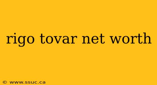 rigo tovar net worth