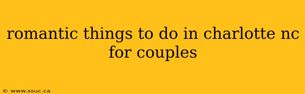 romantic things to do in charlotte nc for couples