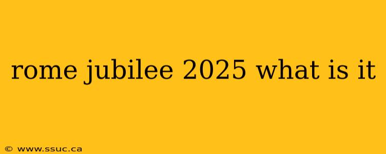 rome jubilee 2025 what is it