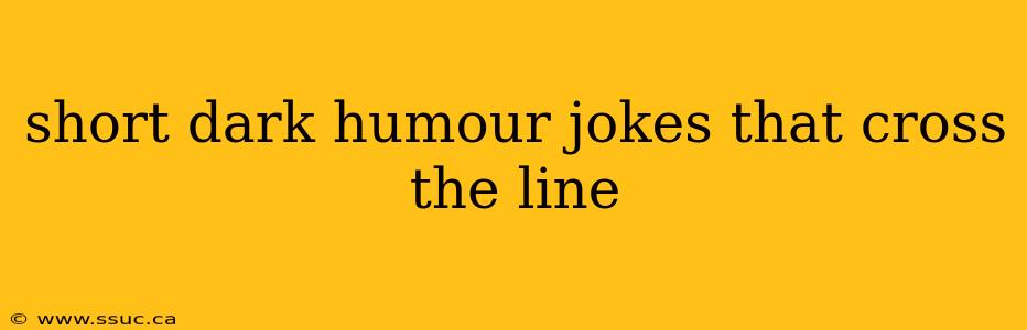 short dark humour jokes that cross the line