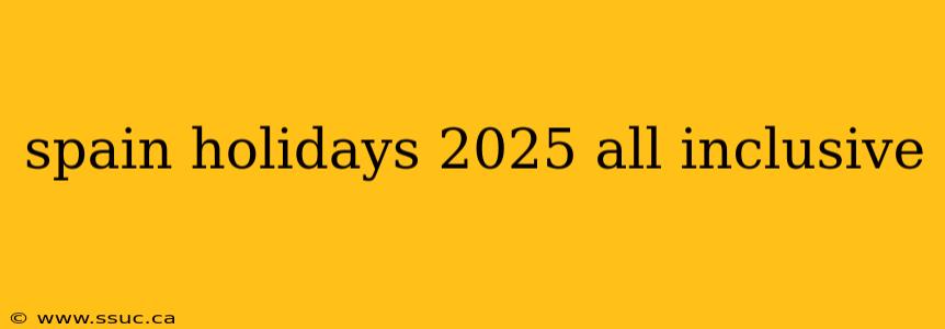 spain holidays 2025 all inclusive