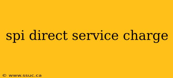 spi direct service charge