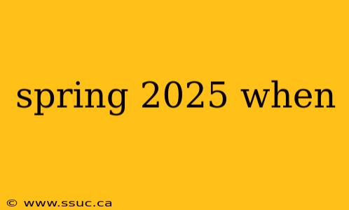 spring 2025 when