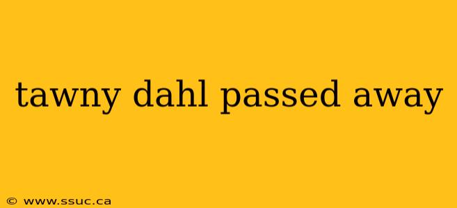 tawny dahl passed away