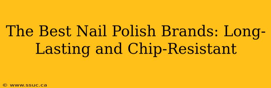 The Best Nail Polish Brands: Long-Lasting and Chip-Resistant
