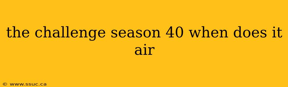 the challenge season 40 when does it air