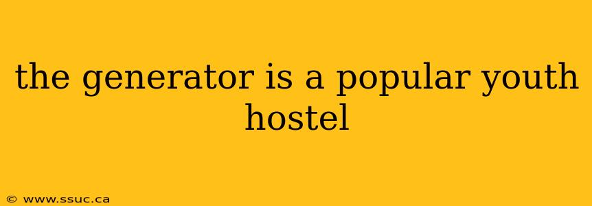 the generator is a popular youth hostel