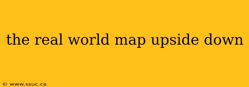 the real world map upside down