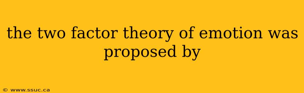 the two factor theory of emotion was proposed by