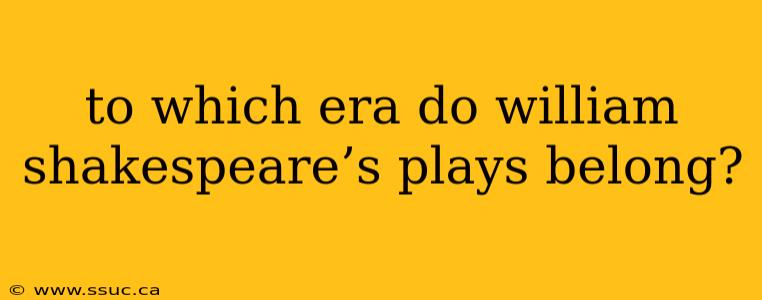 to which era do william shakespeare’s plays belong?