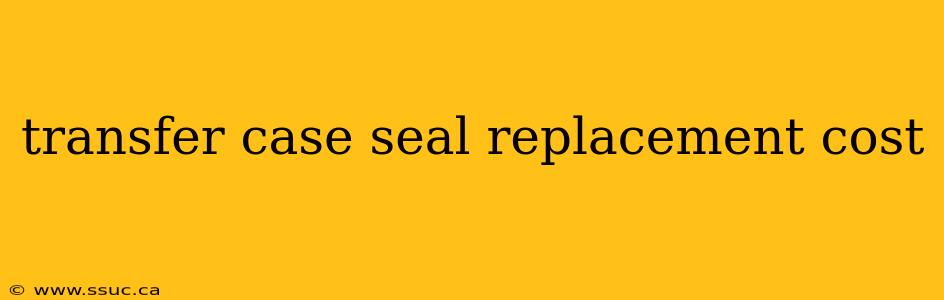 transfer case seal replacement cost