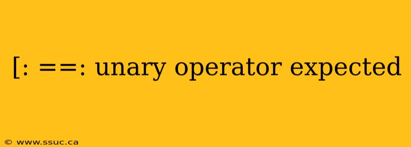 [: ==: unary operator expected