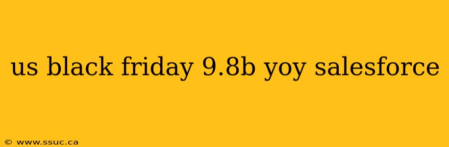 us black friday 9.8b yoy salesforce