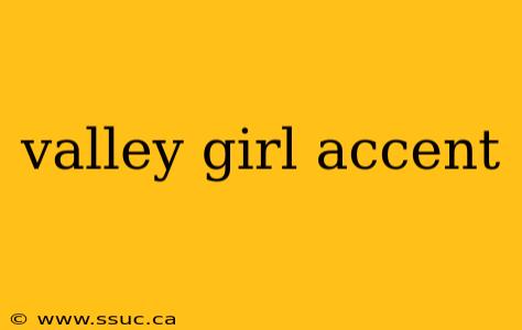 valley girl accent