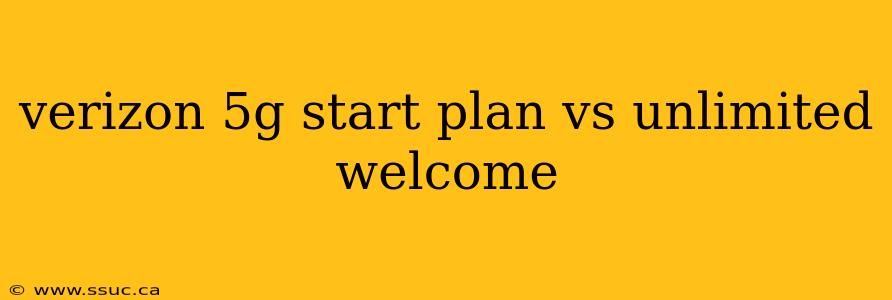 verizon 5g start plan vs unlimited welcome