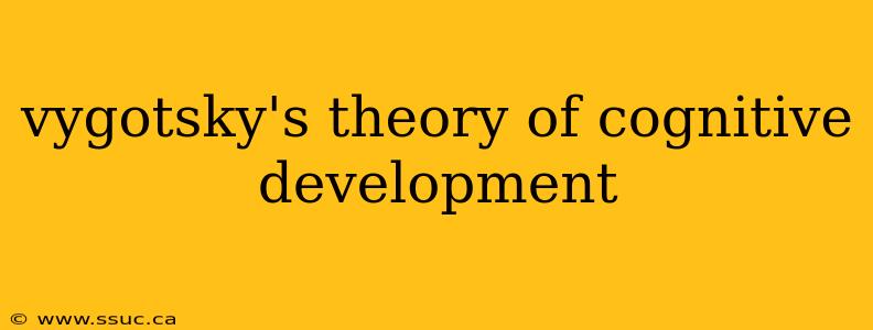 vygotsky's theory of cognitive development