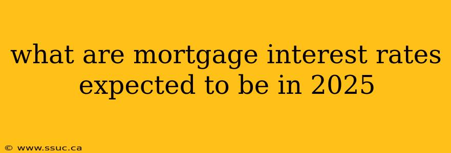 what are mortgage interest rates expected to be in 2025