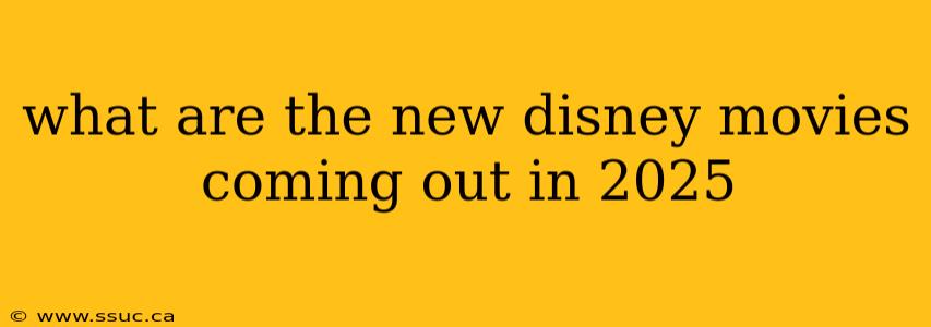 what are the new disney movies coming out in 2025