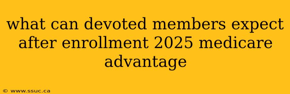 what can devoted members expect after enrollment 2025 medicare advantage