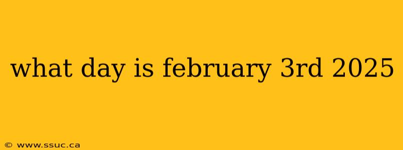 what day is february 3rd 2025