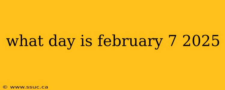 what day is february 7 2025