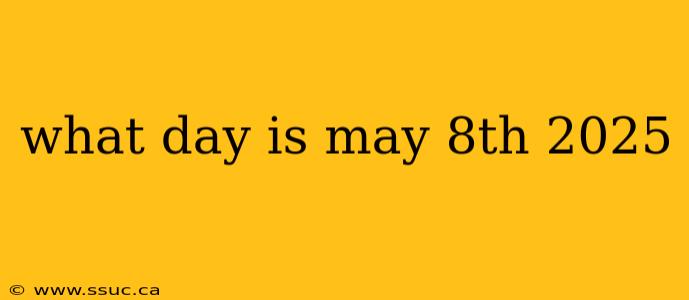 what day is may 8th 2025