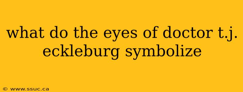 what do the eyes of doctor t.j. eckleburg symbolize