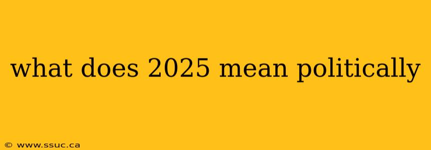 what does 2025 mean politically