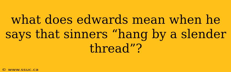 what does edwards mean when he says that sinners “hang by a slender thread”?