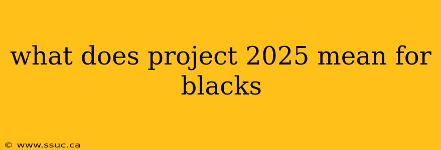 what does project 2025 mean for blacks