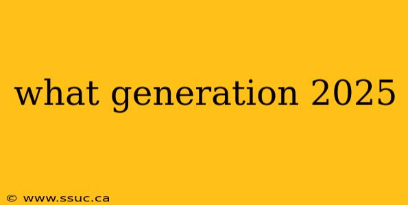 what generation 2025