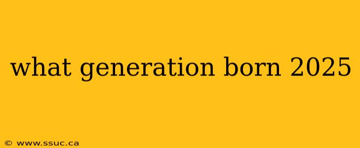 what generation born 2025