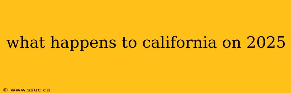 what happens to california on 2025