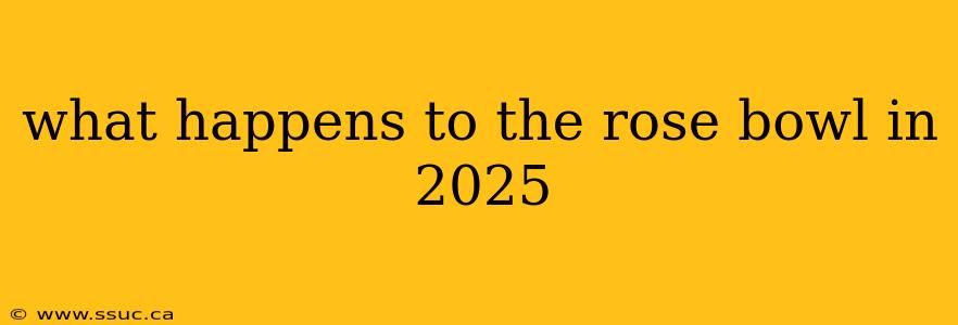 what happens to the rose bowl in 2025