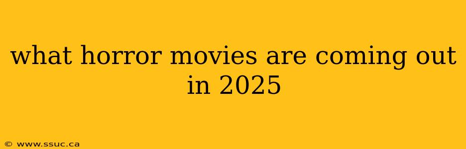 what horror movies are coming out in 2025