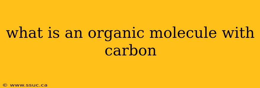 what is an organic molecule with carbon