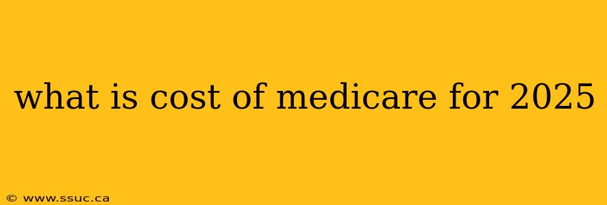 what is cost of medicare for 2025