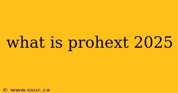 what is prohext 2025