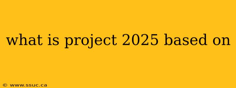 what is project 2025 based on