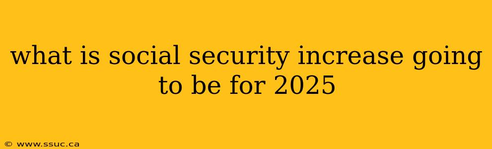 what is social security increase going to be for 2025