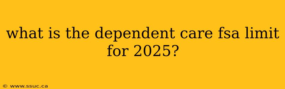 what is the dependent care fsa limit for 2025?