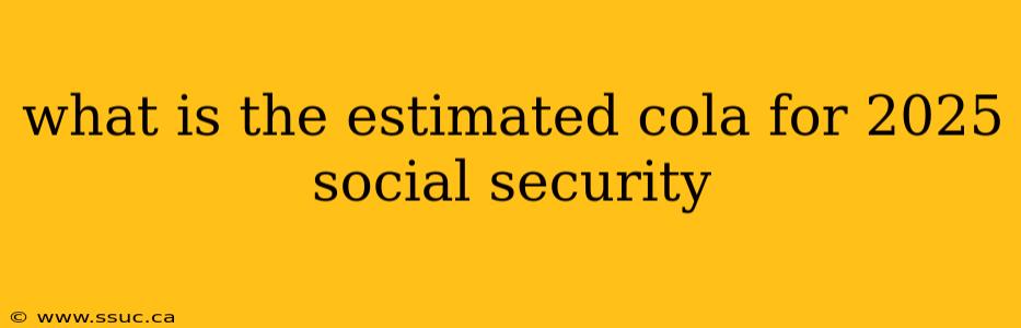 what is the estimated cola for 2025 social security
