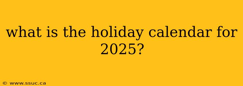 what is the holiday calendar for 2025?