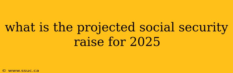 what is the projected social security raise for 2025
