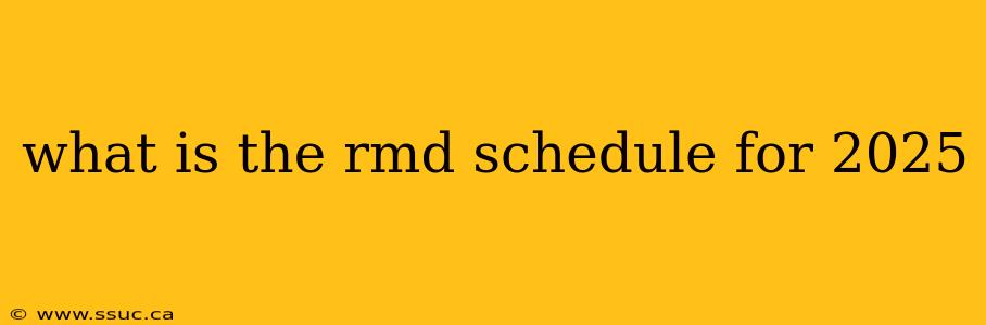 what is the rmd schedule for 2025