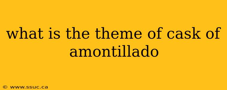 what is the theme of cask of amontillado