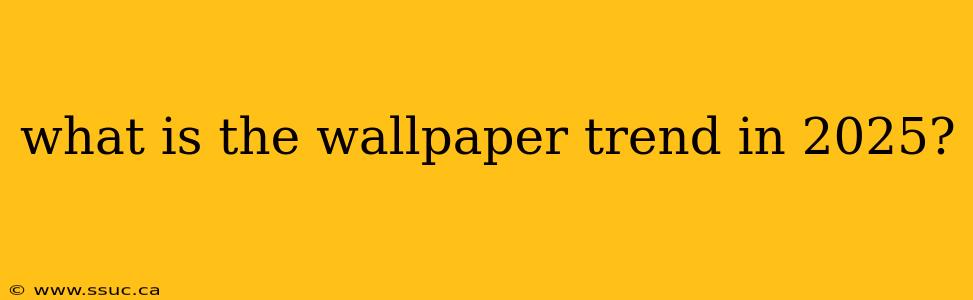 what is the wallpaper trend in 2025?